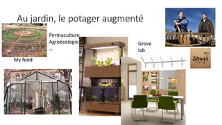 Au jardin, le potager augmenté
Grove
lab
My food
Permaculture
Agroécologie
…
 