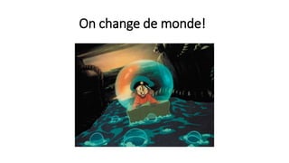 On change de monde!
 