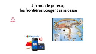 Un monde poreux,
les frontières bougent sans cesse
 