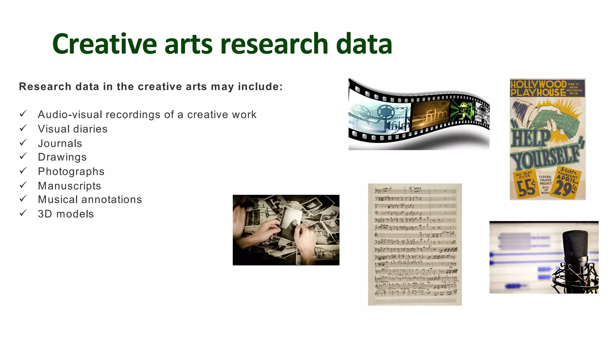 Creative arts research data
Research data in the creative arts may include:
ü Audio-visual recordings of a creative work
ü Visual diaries
ü Journals
ü Drawings
ü Photographs
ü Manuscripts
ü Musical annotations
ü 3D models
 