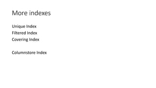 More indexes
Unique Index
Filtered Index
Covering Index
Columnstore Index
 