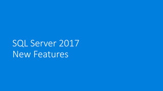 SQL Server 2017
New Features
 