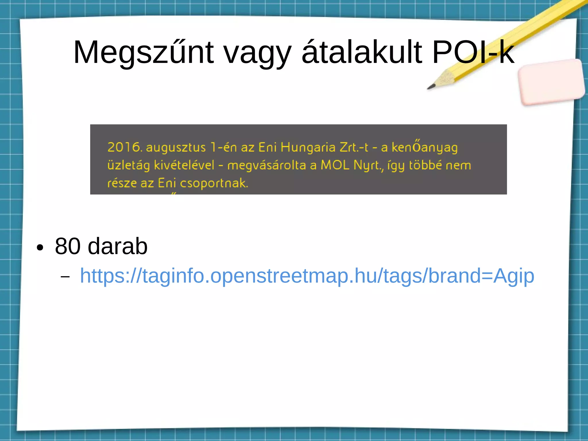 Megszűnt vagy átalakult POI-k
● 80 darab
– https://taginfo.openstreetmap.hu/tags/brand=Agip
 