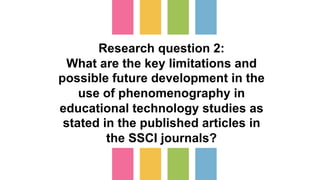 Research question 2:
What are the key limitations and
possible future development in the
use of phenomenography in
educati...