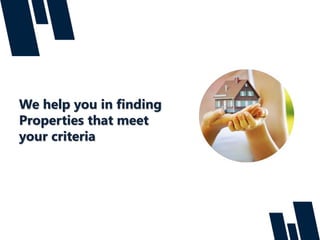 We help you in finding
Properties that meet
your criteria
 