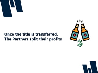 Once the title is transferred,
The Partners split their profits
 