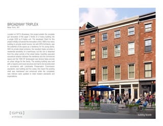 [SPG]
a r c h i t e c t s
building facade
BROADWAY TRIPLEX
New York, NY
Located on NYC’s Broadway, this project entails the complete
gut renovation of the upper 3 levels of a 4-story building into
a single 3225 sq ft triplex unit. The developer Client for this
project initially conceived the renovation of this 1890’s four-story
building to provide rental income, but with SPG Architects, saw
the potential of the space as a residence for his young family.
With its private street entrance, the resultant triplex provides a
residential sensibility of a townhouse, but the unit is detached
from the urban activity of the street below. Carefully executed
acoustical isolation between the residence and the commercial
space and the 1000 SF landscaped rear terrace helps provide
an urban refuge for the family. The existing building was built
with a masonry and wood structure and had to be reconstructed
in accordance with Landmarks Preservation Commission
standards, new building and fire codes; this meant the existing
shell was maintained and enhanced while the completely
new interiors were updated to meet modern standards and
expectations.
 