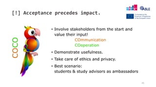 [!] Acceptance precedes impact.
45
• Involve stakeholders from the start and
value their input!
COmmunication
COoperation
...