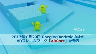 6
2017 829 GoogleAndroid򤱤
ARե``ARCorek
 