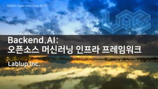 Backend.AI:
오픈소스 머신러닝 인프라 프레임워크
Lablup Inc.
KOREA Open Infra Days 2018
1 / 52
 