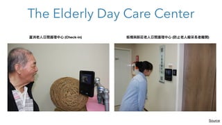 The Elderly Day Care Center
蘆洲老
人
日
間護理中
心
(Check-in) 板橋與新莊老
人
日
間護理中
心
(防
止
老
人
癡呆長者離開)
Source
 