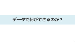7
データで何ができるのか？
 