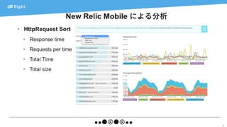 New Relic Mobile による分析
30
• HttpRequest Sort
• Response time
• Requests per time
• Total Time
• Total size
 