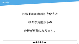 34
New Relic Mobile を使うと
様々な角度からの
分析が可能になります。
 