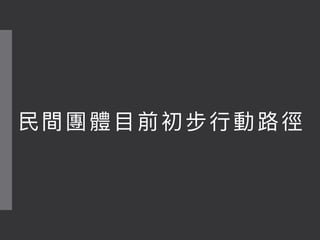 ⺠民間團體⽬目前初步⾏行行動路路徑
 