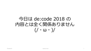 2018/06/30
今日は de:code 2018 の
内容とは全く関係ありません
(/・ω・)/
Interact 2018 7
 