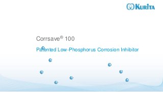 efficiency for industry
Corrsave® 100
Patented Low-Phosphorus Corrosion Inhibitor
 