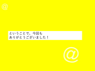 ということで、今回も
ありがとうございました！
 