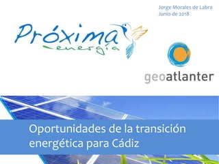 Oportunidades de la transición
energética para Cádiz
Jorge Morales de Labra
Junio de 2018
 