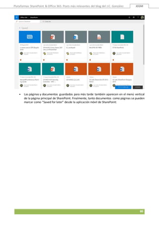 Plataformas SharePoint & Office 365: Posts más relevantes del blog del J.C. González JCGM
80
 Las páginas y documentos guardados para más tarde también aparecen en el menú vertical
de la página principal de SharePoint. Finalmente, tanto documentos como páginas se pueden
marcar como “Saved for later” desde la aplicación móvil de SharePoint:
 