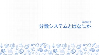 Section 2. 　　　　　　
分散システムとはなにか
 