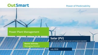Power Plant Management
Solar (PV)
Succesfull asset management due to open and transparant cooperation
Dennis Schiricke
Managing Director
July 2018
 