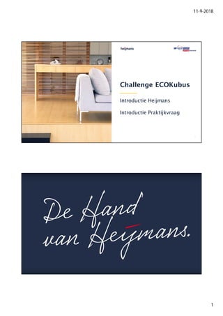 11-9-2018
1
Challenge ECOKubus
Introductie Heijmans
Introductie Praktijkvraag
Kantoor Drachten 1
 