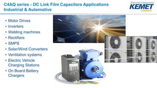 C4AQ series - DC Link Film Capacitors Applications
Industrial & Automotive
• Motor Drives
• Inverters
• Welding machines
•...