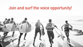 Join and surf the voice opportunity!
 