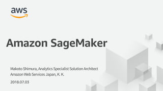 2018.07.03
Amazon SageMaker
 