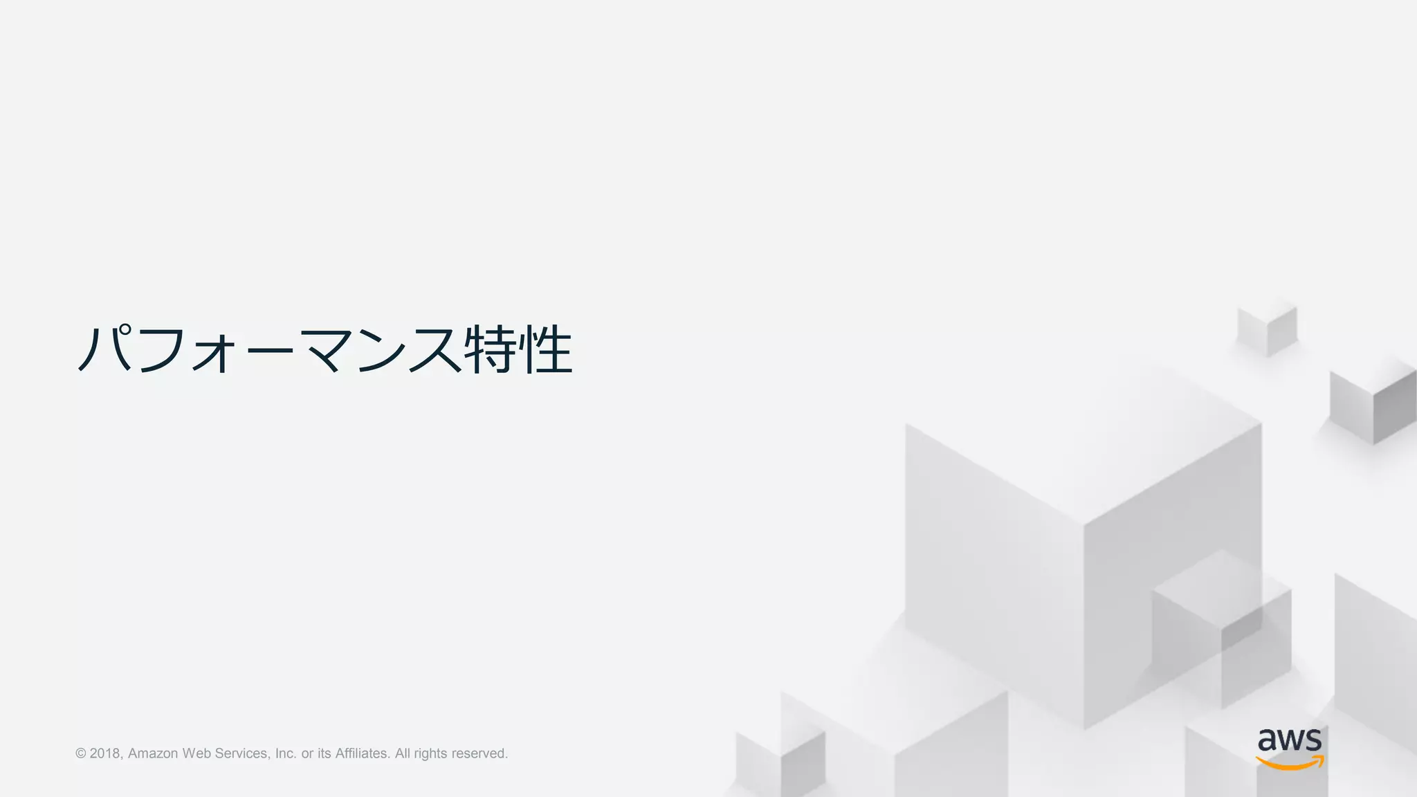 © 2018, Amazon Web Services, Inc. or its Affiliates. All rights reserved.© 2018, Amazon Web Services, Inc. or its Affiliates. All rights reserved.
パフォーマンス特性
 