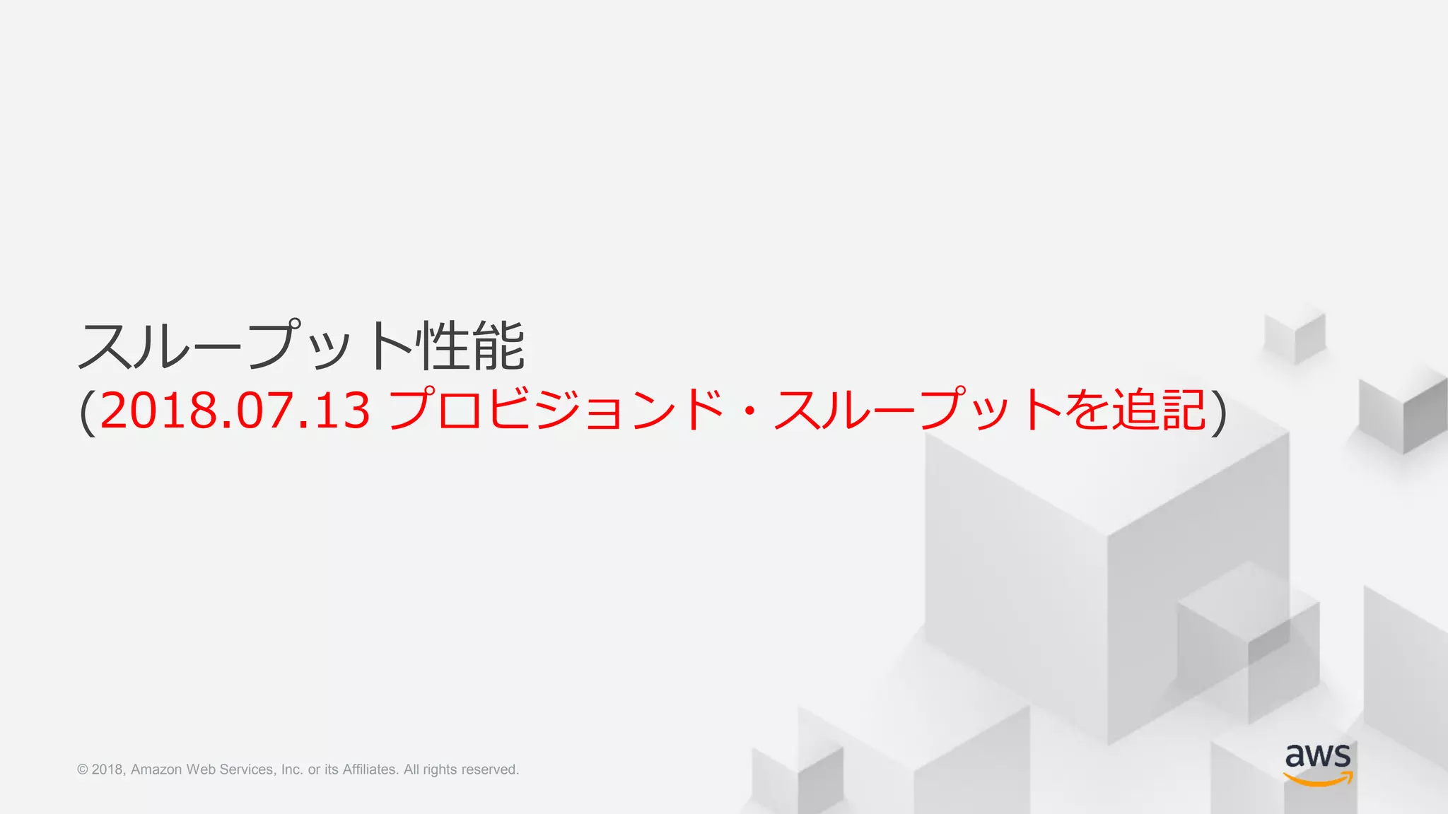 © 2018, Amazon Web Services, Inc. or its Affiliates. All rights reserved.© 2018, Amazon Web Services, Inc. or its Affiliates. All rights reserved.
スループット性能
(2018.07.13 プロビジョンド・スループットを追記)
 