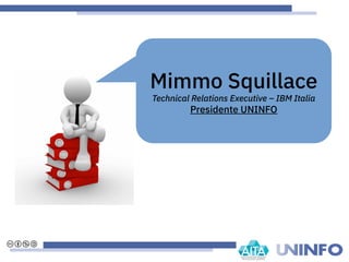 Mimmo Squillace
Technical Relations Executive – IBM Italia
Presidente UNINFO
 