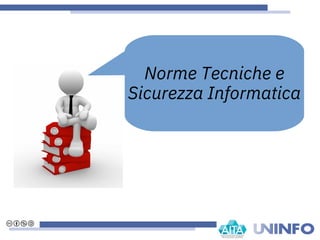 Norme Tecniche e
Sicurezza Informatica
 