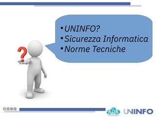 
UNINFO?

Sicurezza Informatica

Norme Tecniche
 