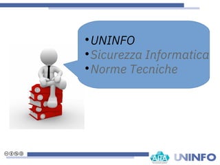
UNINFO

Sicurezza Informatica

Norme Tecniche
 