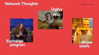 #OgilvyCannes
Share
briefs
Exchange
program
Ogilvy
app
NetworkThoughts
 