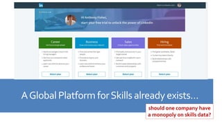 AGlobal Platform forSkills alreadyexists…
should one company have
a monopoly on skills data?
 
