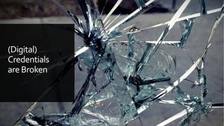 (Digital)
Credentials
areBroken
 