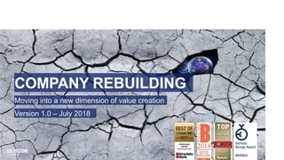 1
COMPANY REBUILDING
Moving into a new dimension of value creation
Version 1.0 – July 2018
 