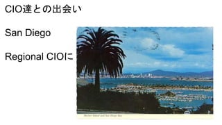 CIO達との出会い
San Diego
Regional CIOに
 