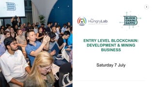 CONTENT THE HUNGRY
LAB
1
ENTRY LEVEL BLOCKCHAIN:
DEVELOPMENT & MINING
BUSINESS
Saturday 7 July
 