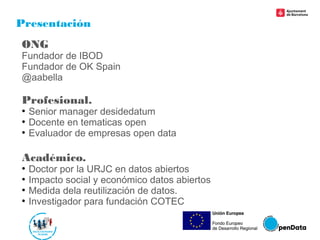 Presentación
ONG
Fundador de IBOD
Fundador de OK Spain
@aabella
Profesional.
●
Senior manager desidedatum
●
Docente en tem...