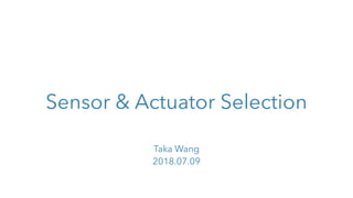 Sensor & Actuator Selection
Taka Wang
2018.07.09
 