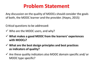 Any discussion on the quality of MOOCs should consider the goals
of both, the MOOC learner and the provider. (Hayes, 2015)...