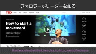 フォロワーがリーダーを創る
https://www.ted.com/talks/derek_sivers_how_to_start_a_movement?language=ja
 