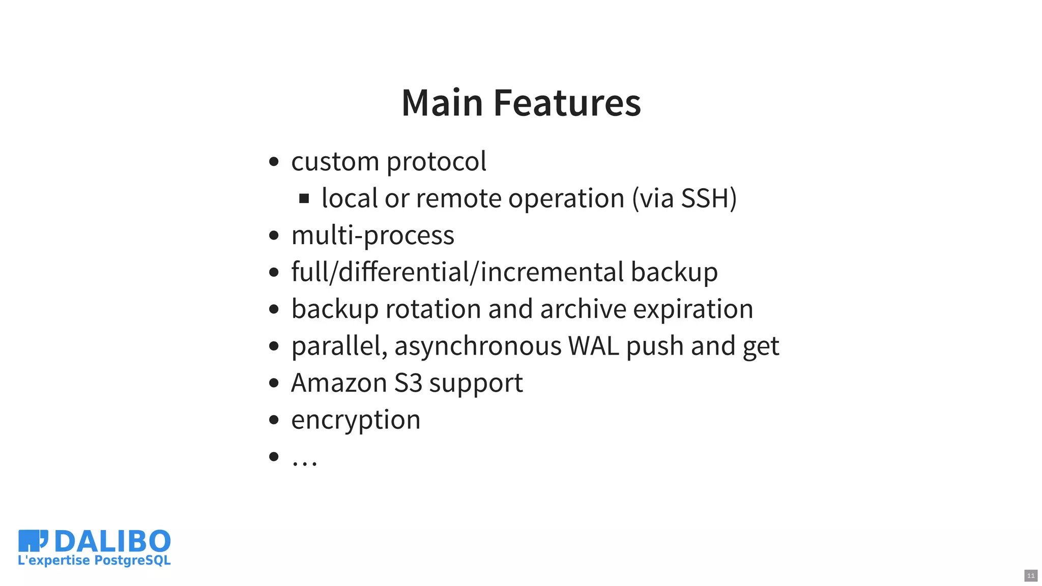 Main Features
custom protocol
local or remote operation (via SSH)
multi-process
full/diﬀerential/incremental backup
backup rotation and archive expiration
parallel, asynchronous WAL push and get
Amazon S3 support
encryption
…
11
 