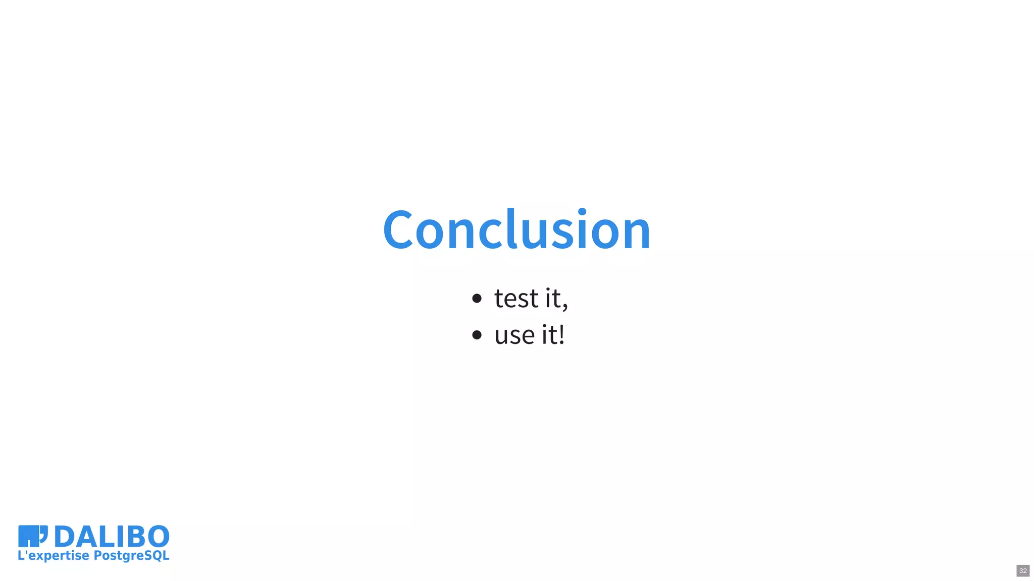 Conclusion
test it,
use it!
32
 