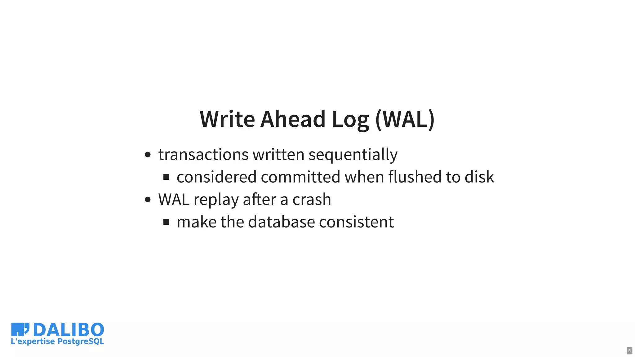 Write Ahead Log (WAL)
transactions written sequentially
considered committed when flushed to disk
WAL replay a er a crash
make the database consistent
5
 