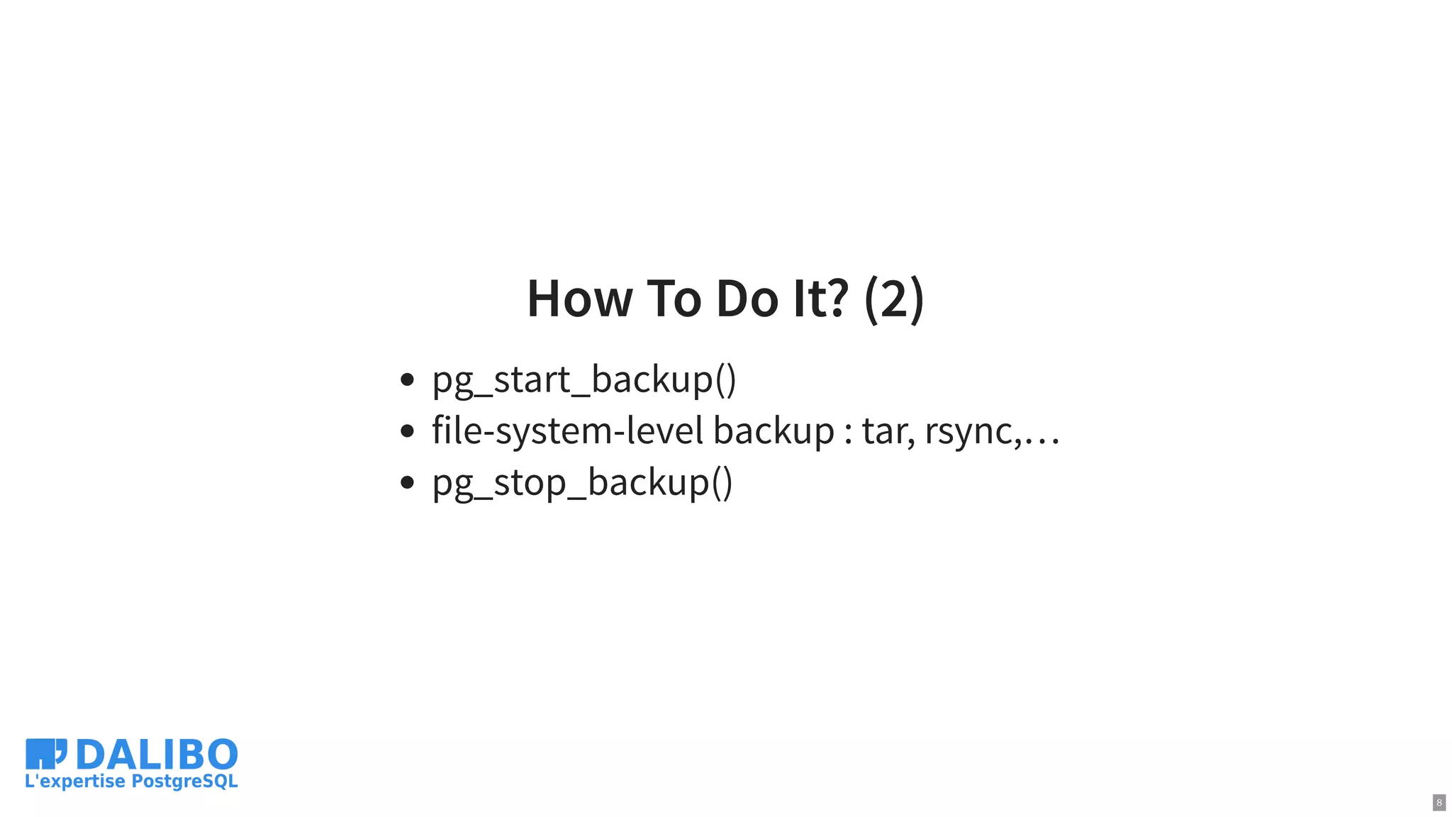 How To Do It? (2)
pg_start_backup()
file-system-level backup : tar, rsync,…
pg_stop_backup()
8
 